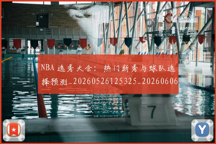 NBA 选秀大会:热门新秀与球队选择预测_20260526125325_20260606165551