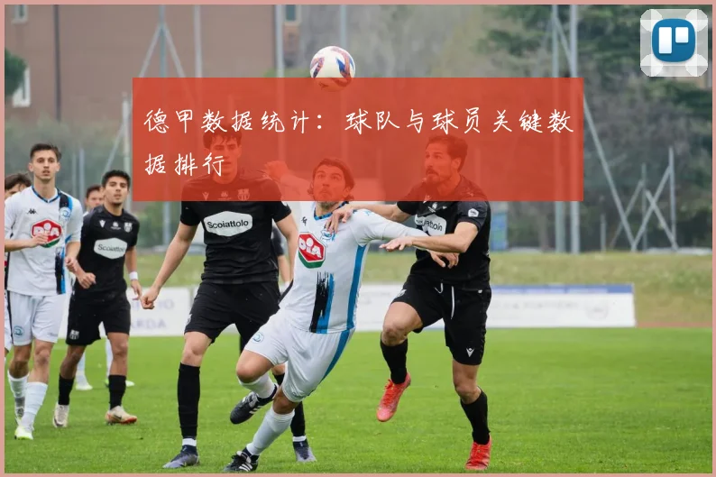 德甲数据统计：球队与球员关键数据排行