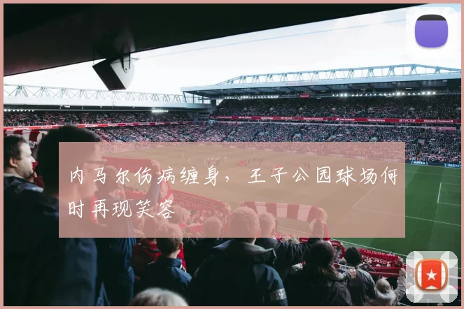 内马尔伤病缠身,王子公园球场何时再现笑容